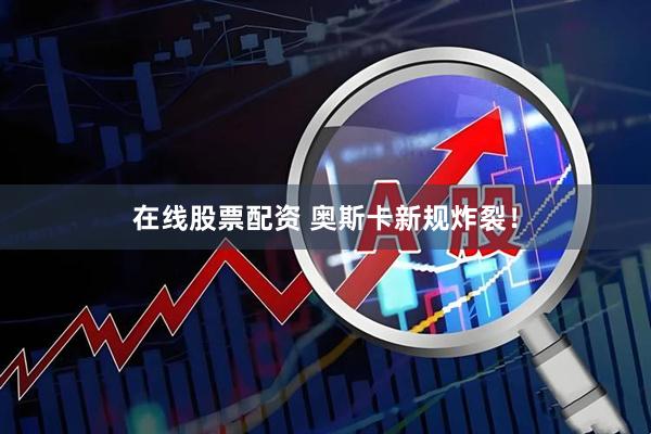 在线股票配资 奥斯卡新规炸裂！